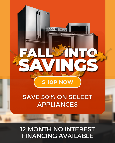 Fall into Savings. 12 months no interest financing available. Save 30% on select appliances. - Shop Now
