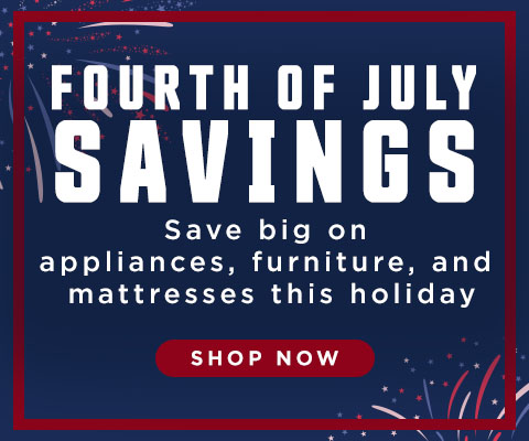 Fourth of July Savings! Save big on appliances, furniture, and mattresses this holiday - shop now
