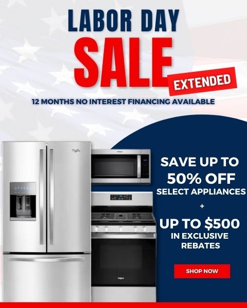 Labor Day Sale Extended. Save up to 50% Off select appliances + Up to $500 in exclusive rebates. 12 month no interest financing available. Shop Now