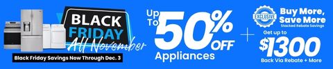 Black Friday All November! - Up to 50% Off Appliances - Buy More Save More Stacked Rebate Savings