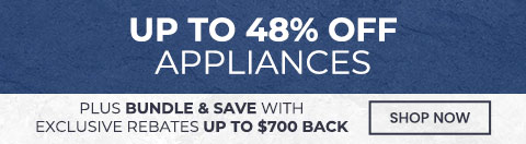 Up to 48% Off Appliances Plus Bundle & Save with Exclusive Rebates Up To $700 Back - Shop Now