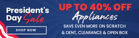 President's Day Sale - Up to 40% Off Appliances - Save Even More on Scratch & Dent, Clearance & Open Box - Shop Now