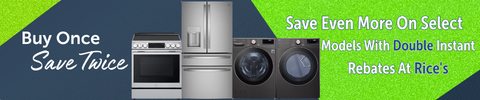 Buy Once Save Twice - Save even more on select models with double instant rebates at Rice's