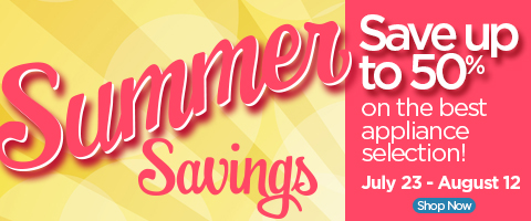 Summer Savings - save up to 50% on the best appliance selection! july 23 - august 12 - shop now