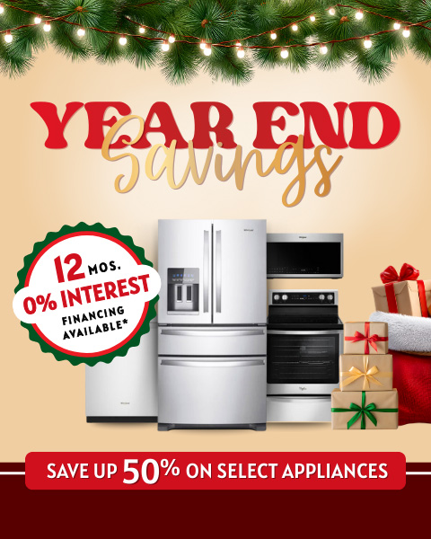 Year End Savings! up to 50% off select appliances. 12 months no interest financing available