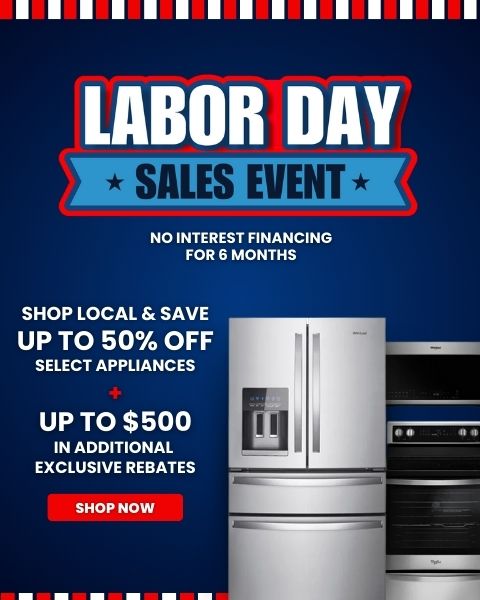 Labor Day Sales Event. Shop Local & Save. Up to 50% Off select appliances + up to $500 in additional exclusive rebates. No interest financing for 6 months. - Shop Now