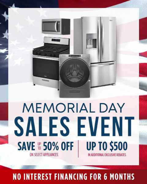MEMORIAL DAY SALE EVENT - Save up to 50% Off on select appliances. Up to $500 in additional exclusive rebates. 6 Months No Interest Financing.