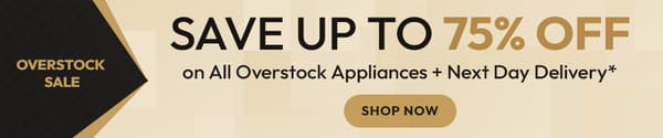 Overstock Sale - Save up to 75% off on all Overstock Appliances + Next Day Delivery* *exclusions apply. See store for details.