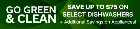 Go green & clean - save up to $75 on select dishwashers plus additional savings on appliances!