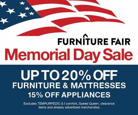 Memorial Day Sale! Take Up To 20% Furniture and Mattresses. 15% off appliances. Excludes Tempur-Pedic and iComfort, Speed Queen, clearance items and already advertised merchandise. *See store for details. SALE ENDS TUESDAY, JUNE 2ND