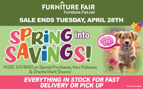 Spring into Savings! HUGE SAVINGS on Special Purchases, New Releases & Drastic Mark Downs! EVERYTHING IN STOCK FOR FAST DELIVERY OR PICK UP *See store for details. SALE ENDS TUESDAY, APRIL 28TH