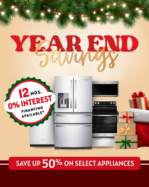 Year End Savings. Save up 50% on select appliances. 12 Months 0% Interest financing available*