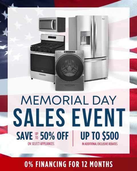 MEMORIAL DAY SALE EVENT - Save up to 50% Off on select appliances. Up to $500 in additional exclusive rebates. 6 Months No Interest Financing.