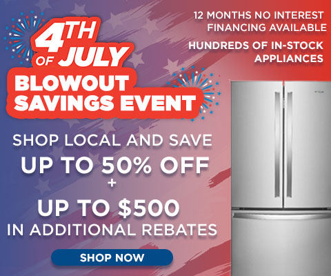 4th of July Blowout Savings Event - Huge Savings on a large selection of In-Stock appliances! 12 MONTHS NO INTEREST FINANCING AVAILABLE SHOP LOCAL AND SAVE UP TO 50% OFF PLUS UP TO $500 IN ADDITIONAL REBATES - Shop Now