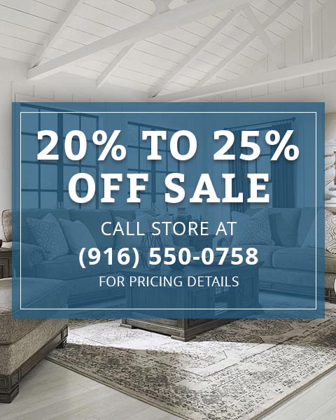 20% to 25% OFF Sale. Call store at (916) 550-0758 for pricing details