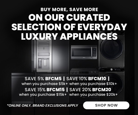 BUY MORE, SAVE MORE ON OUR CURATED SELECTION OF EVERYDAY LUXURY APPLIANCES