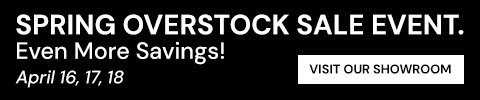 SPRING OVERSTOCK SALE EVENT. Even More Savings! April 16, 17, 18