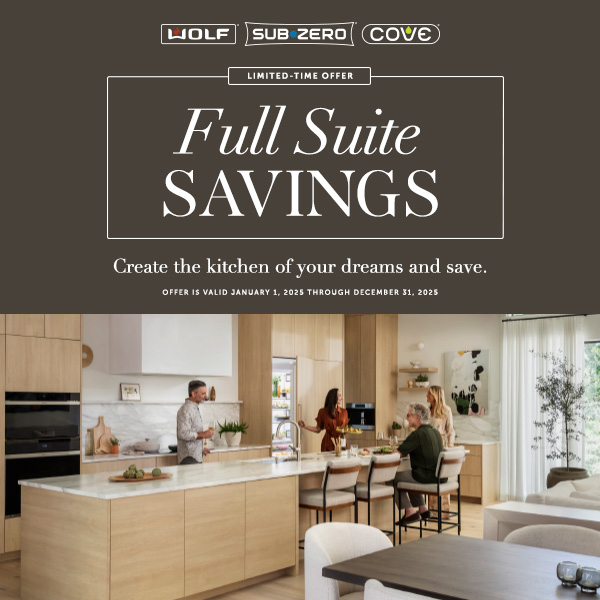 Wolf Sub-Zero Cove full suite savings. create the kitchen of your dreams and save. 1/1/25 - 12/31/25