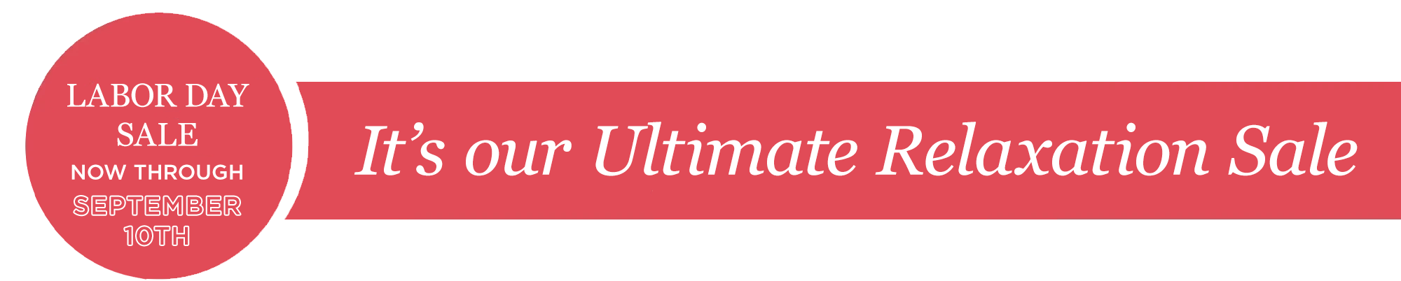 Labor Day Sale - Now Through September 10th. It's our Ultimate Relaxation Sale