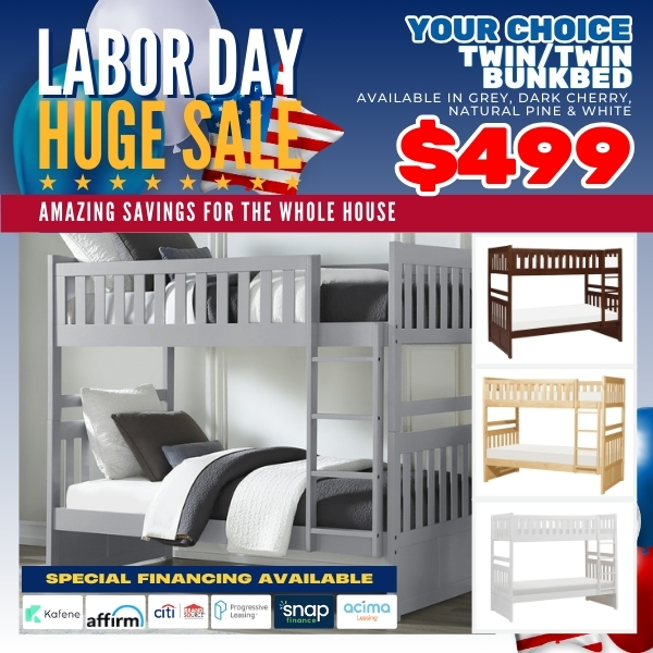 Labor Day Huge Sale. Amazing Savings for the Whole House. $499 Your Choice Twin/Twin Bunkbed. Special Financing Available