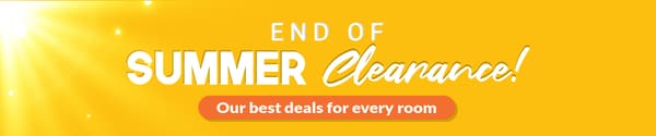 End of Summer Clearance - Our best deals for every room