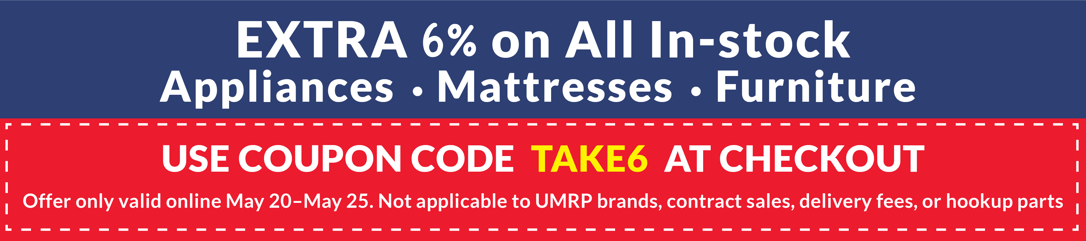 Save 6% on all in-stock appliances, mattresses, furniture - Coupon Code TAKE6 at checkout