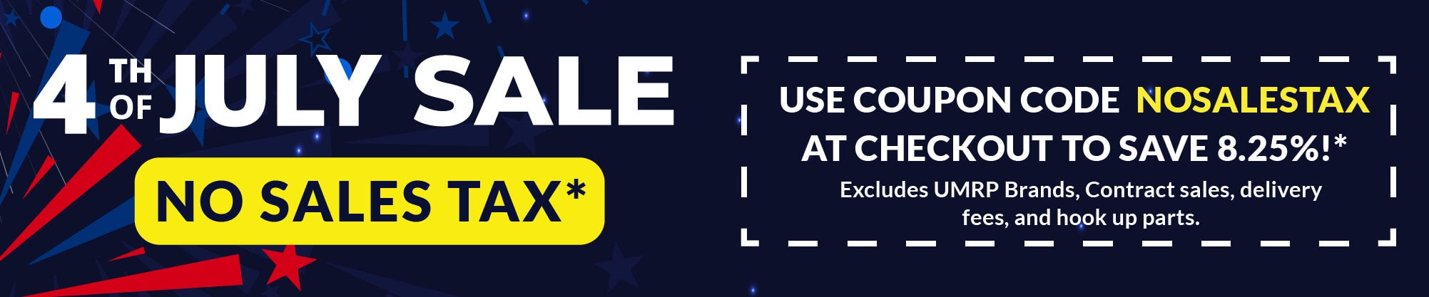 4th of July Sale - No Sales tax - Use coupon code NOSALESTAX at checkout to save 8.25 percent! Excludes UMRP brands contract sales delivery fees and hook up parts