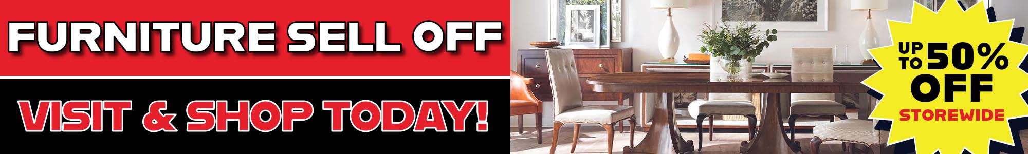 Furniture Sell Off 50% off! Visit & Shop today!
