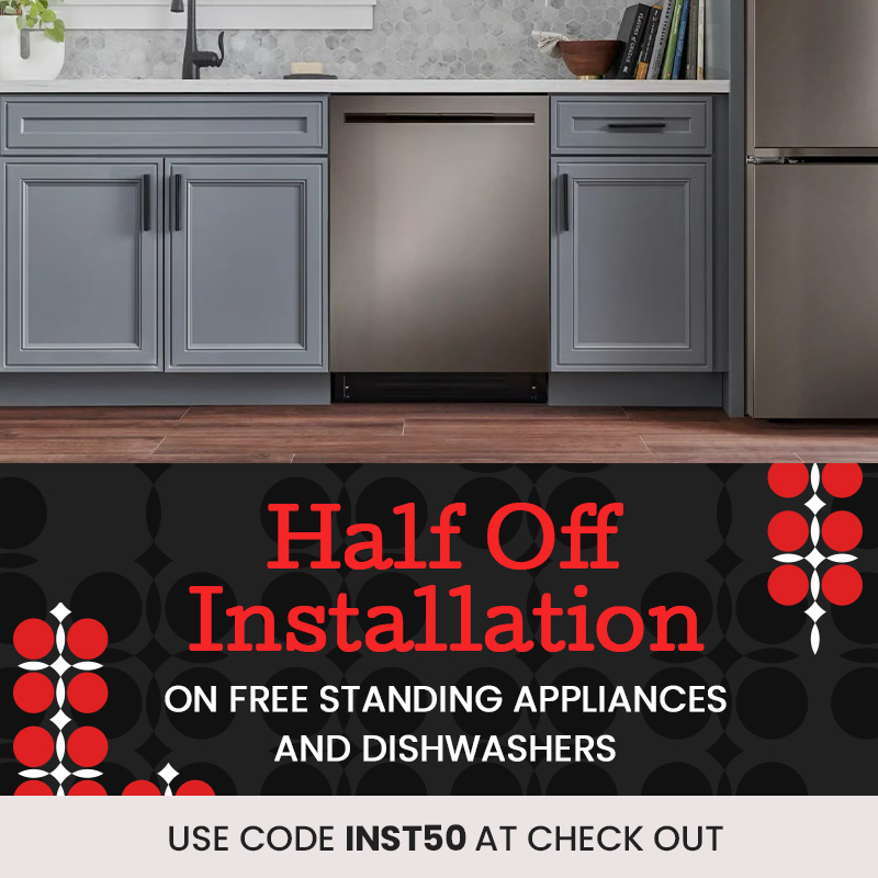 1/2 Off Installation on freestanding appliances and dishwashers Use Code Install50 at checkout