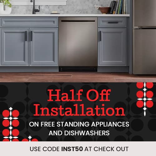 1/2 Off Installation on freestanding appliances and dishwashers Use Code Install50 at checkout
