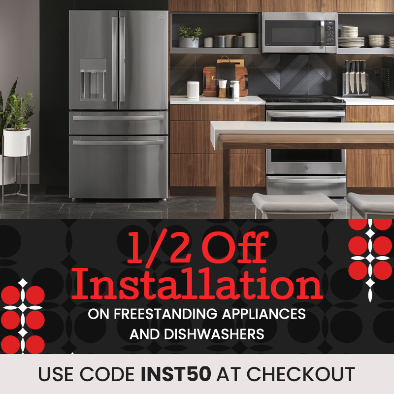 1/2 Off Installation on freestanding appliances and dishwashers Use Code Install50 at checkout