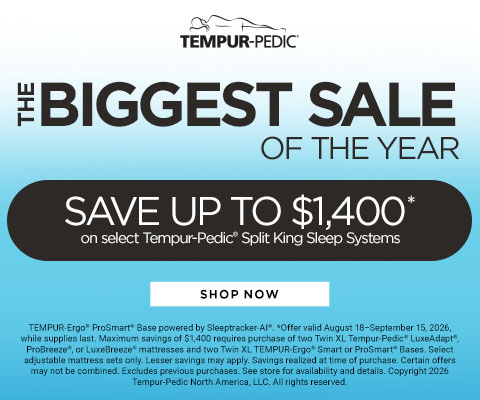 The Biggest Sale of the Year. Save up to $1,400* on select Tempur-Pedic Split King Sleep Systems - Shop Now
