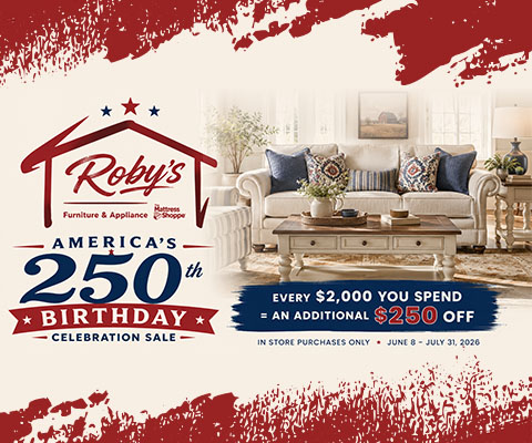 Roby's America's 250th Birthday Celebration Sale. Every $2,000 you spend equals an additional $250 off. *In store purchases only. June 8 - July 31, 2026.