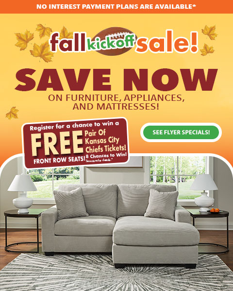 Fall Kick Off Sale! Save now on furniture, appliances, and mattresses! - See Flyer Specials! No interest payment plans are available*