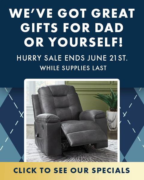 WE'VE GOT GREAT GIFTS FOR DAD OR YOURSELF! Hurry sale ends june 21 st. While supplies last. Click to see our specials