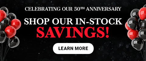 Celebrating Our 50th Anniversary. Shop Our In-Stock Savings! - Learn More