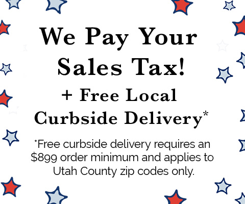 We Pay Your Sales Tax! + Free Local Curbside Delivery* *Free curbside delivery requires an $899 order minimum and applies to Utah County zip codes only.