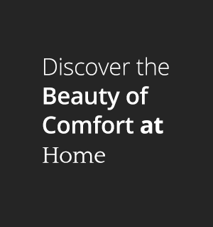 Discover the Beauty of Comfort at Home