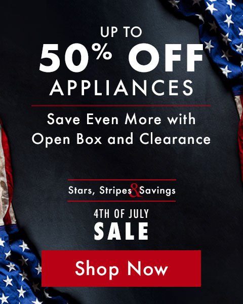 4th of july sale. Up to 50% off appliances. Save Even More with Open Box and Clearance - shop now