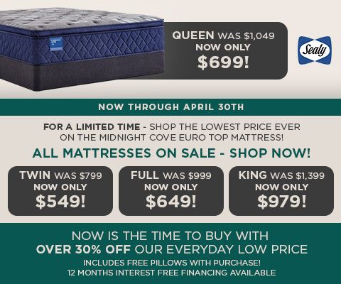 NOW THROUGH APRIL 30TH: FOR A LIMITED TIME - SHOP THE LOWEST PRICE EVER ON THE MIDNIGHT COVE EURO TOP MATTRESS! Queen Was $1,049 - NOW ONLY $699! Now Is The Time To Buy With Over 35% OFF Our Everyday Low Price