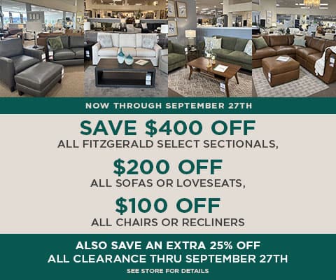 Now through September 27th. Save $400 off all Fitzgerald select sectionals, $200 off all sofas or loveseats, $100 off all chairs or recliners. Also save an extra 25% off all clearance. *See store for details.