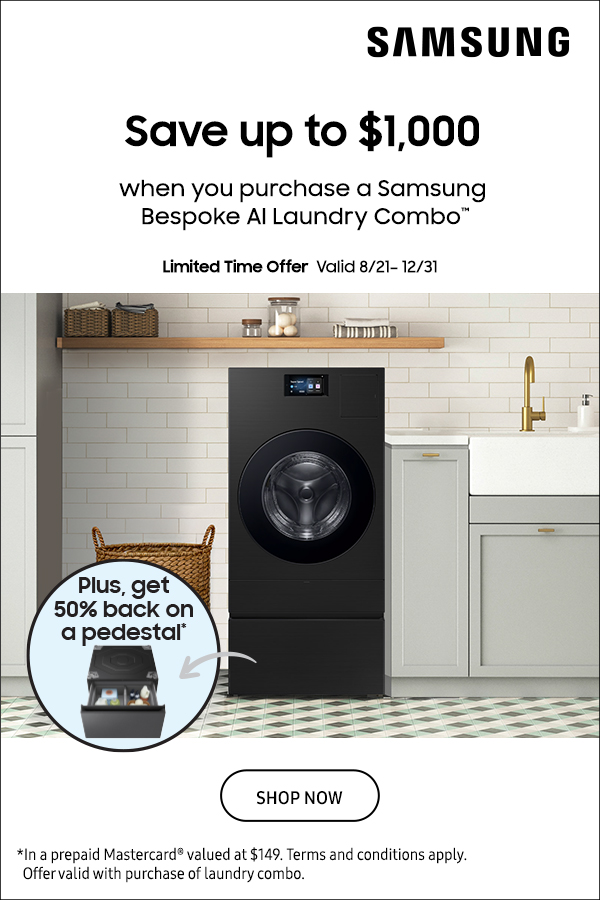 Save Up to $1000 when you purchase a Samsung Bespoke AI Laundry Combo Plus, get 50% Back on a pedestal - SHOP NOW