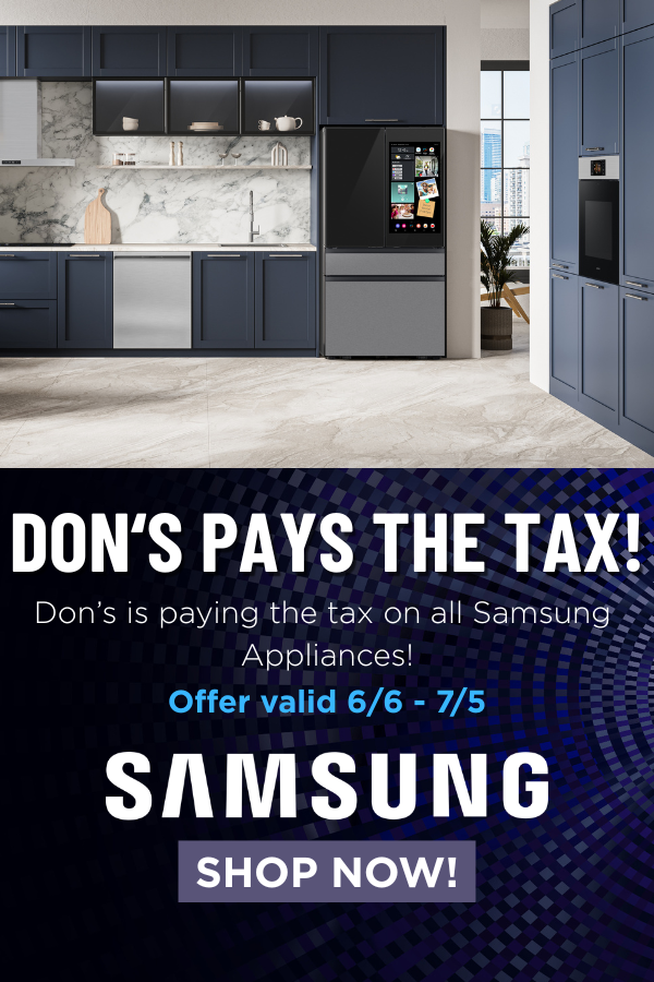 Don's Pays the Tax! Don's is Paying the Tax on All Samsung Appliances! Offer valid 6/6 - SHOP NOW