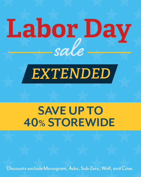 Labor Day Sale Extended - Save up to 40% Storewide. Discounts exclude Monogram, Asko, Sub-Zero, Wolf and Cove.