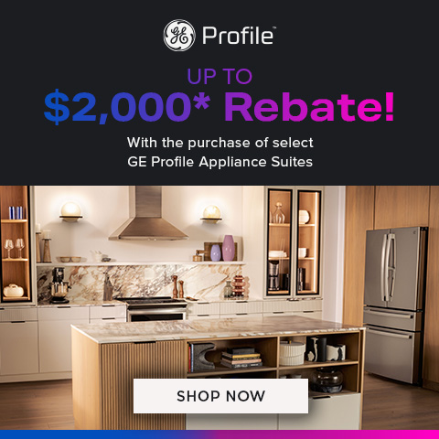 Up to $2,000* Rebate! With the purchase of select GE Profile Appliance Suites