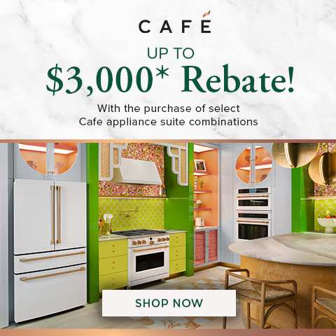 Up to $3,000* Rebate! With the purchase of select Cafe appliance suite combinations