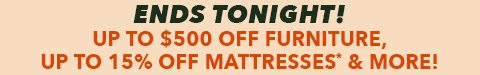 fall into savings final days - up to $500 off furniture - up to 35% off appliances - 15% off mattresses - See All Offers