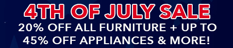 4th of July Sale - 20% Off All Furniture + Up to 45% Off Appliances & More!