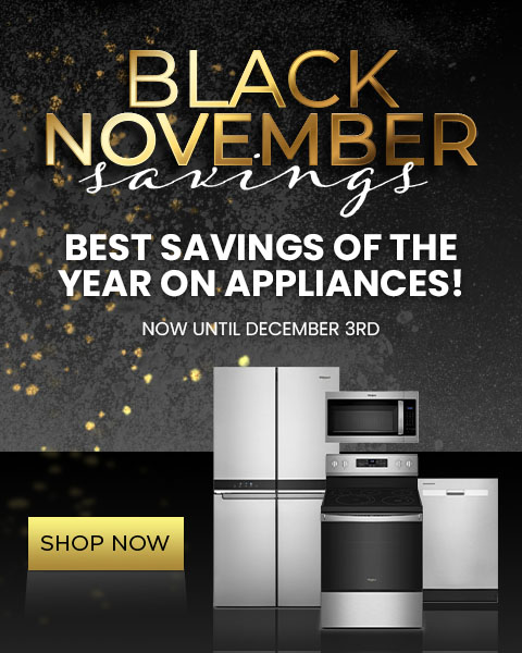 Black November Savings. Best savings of the year on appliances! Now until December 3rd. - Shop Now
