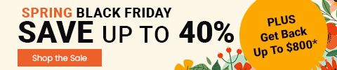 Spring Black Friday. Save up to 40% + Get back up to $800* - Shop the Sale